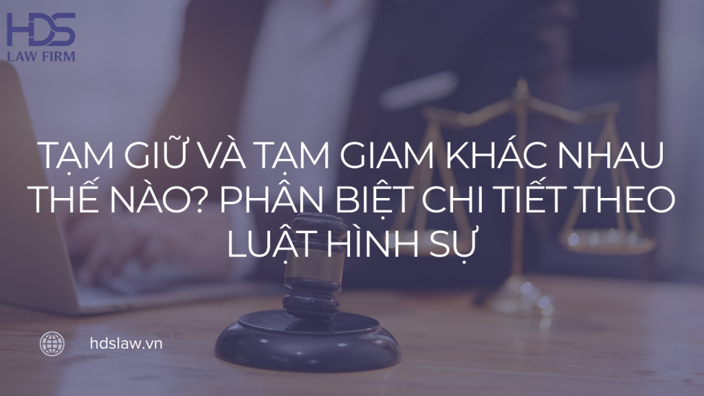 TẠM GIỮ VÀ TẠM GIAM KHÁC NHAU THẾ NÀO?