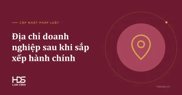 Sắp xếp đơn vị hành chính: doanh nghiệp có phải đổi địa chỉ trên giấy phép?