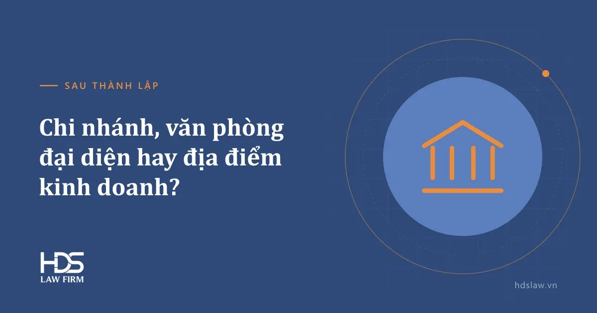 Chi nhánh, văn phòng đại diện, địa điểm kinh doanh: khác nhau thế nào?