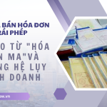 Rủi ro từ Hóa đơn ma Tội mua bán hóa đơn trái phép và những hệ lụy kinh doanh